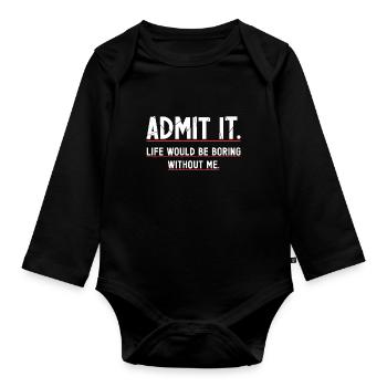 Admit It Life Would Be Boring Without Me - Organic Longsleeve Baby Bodysuit - black - Front