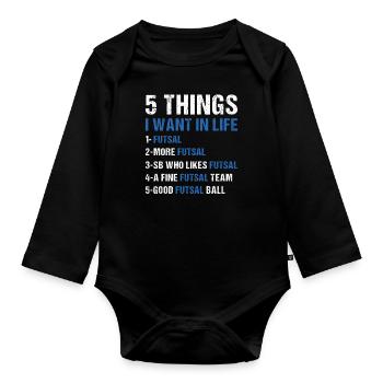 Sport 5 Things I Want In Life Futsal - Organic Longsleeve Baby Bodysuit - black - Front