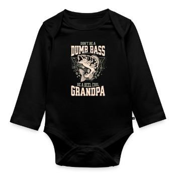 Don't Be A Dumb Bass - Be A Reel Cool Grandpa - Organic Longsleeve Baby Bodysuit - black - Front