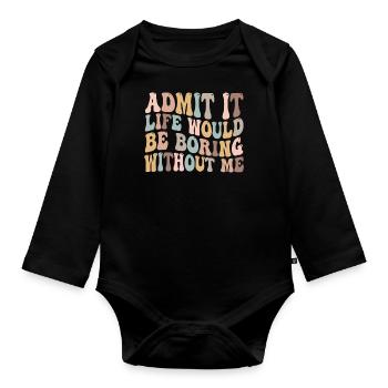 Avouez-le, la vie serait ennuyeuse sans moi - Body Bébé bio manches longues - noir - Devant
