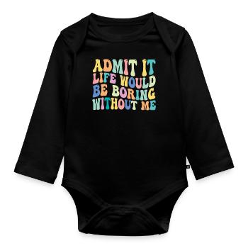 Admettez-le, la vie serait ennuyeuse sans moi - Body Bébé bio manches longues - noir - Devant