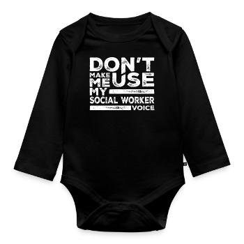Dont Make Me Use My Social Worker Voice - Organic Longsleeve Baby Bodysuit - black - Front