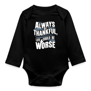 Always be thankful life could be worse - Organic Longsleeve Baby Bodysuit - black - Front