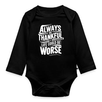 Always be thankful life could be worse - Organic Longsleeve Baby Bodysuit - black - Front