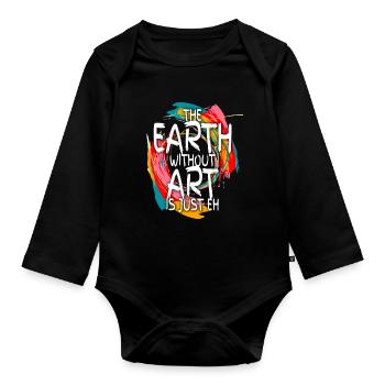 Earth Without Art Is Just Eh Art Teacher - Organic Longsleeve Baby Bodysuit - black - Front