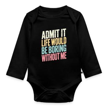 Admettez-le, la vie serait ennuyeuse sans moi - Body Bébé bio manches longues - noir - Devant