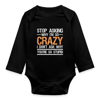 stop asking why i'm so crazy I don't ask - Organic Longsleeve Baby Bodysuit - black - Front