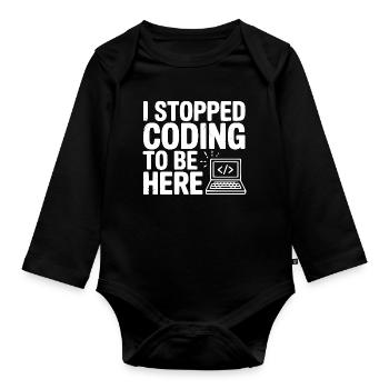 I Stopped Coding To Be Here - Organic Longsleeve Baby Bodysuit - black - Front