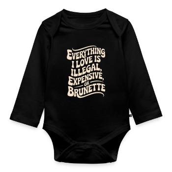 Everything I Love Is Illegal Expensive Or Brunette - Organic Longsleeve Baby Bodysuit - black - Front