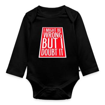 I Might Be Wrong But I Doubt It Funny Sarcastic - Organic Longsleeve Baby Bodysuit - black - Front