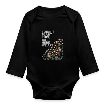 I Didn't Plant This, Here We Are Floral - Organic Longsleeve Baby Bodysuit - black - Front