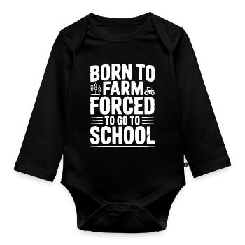 Born To Farm Forced To Go To School - Organic Longsleeve Baby Bodysuit - black - Front