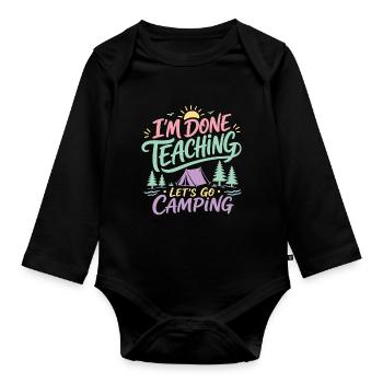 I'm Done Teaching Let's Go Camping Teacher Quote - Organic Longsleeve Baby Bodysuit - black - Front