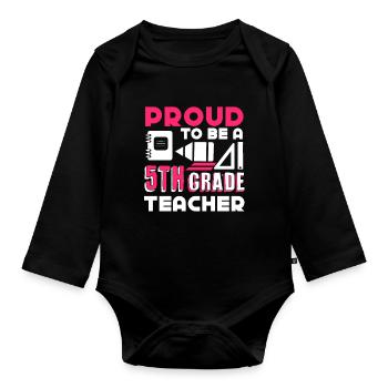 5th Grade Teacher Proud To Be A 5th Grade Teacher - Organic Longsleeve Baby Bodysuit - black - Front