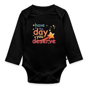 Have the day you deserve - Organic Longsleeve Baby Bodysuit - black - Front
