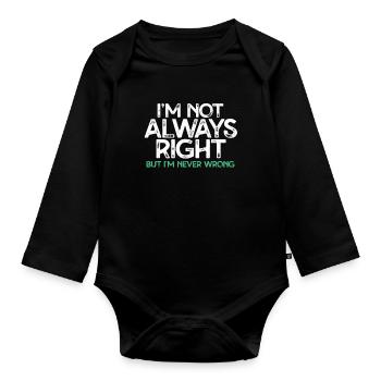 I'm not always right, but I've never been right - Organic Longsleeve Baby Bodysuit - black - Front