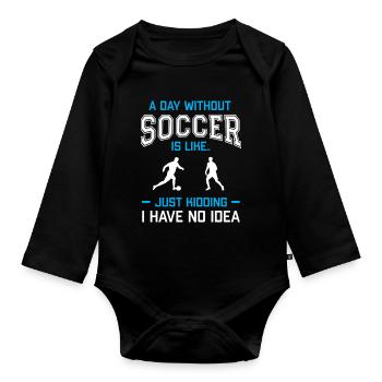 A Day Without Soccer Is Like Just Kidding - Baby Bio-Langarm-Body - Schwarz - Vorne