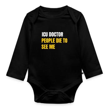 ICU doctor joke. People die to see me - Organic Longsleeve Baby Bodysuit - black - Front