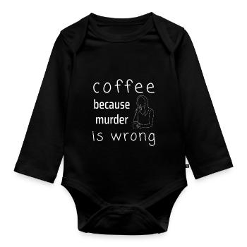 coffee because murder is wrong shirt - Organic Longsleeve Baby Bodysuit - black - Front