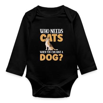 Who needs cats when you can have a dog - Organic Longsleeve Baby Bodysuit - black - Front