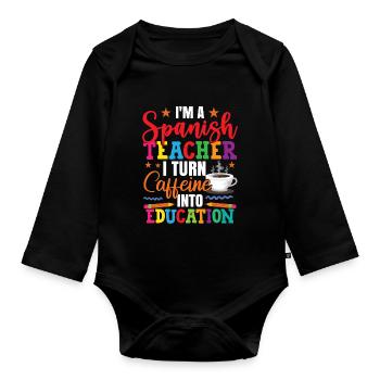 I Turn Coffee Into Education Spanish Teacher - Organic Longsleeve Baby Bodysuit - black - Front