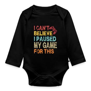 I Can't Believe I Paused My Game For This-Funny - Organic Longsleeve Baby Bodysuit - black - Front