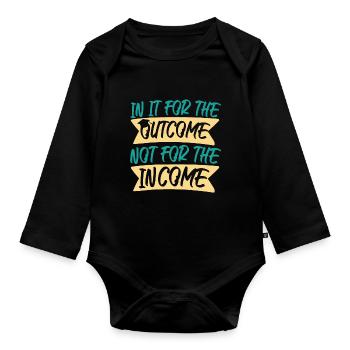 For Outcome Not For The Income - Organic Longsleeve Baby Bodysuit - black - Front