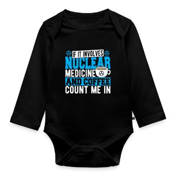 If It Involves Nuclear Medicine & Coffee Count Me - Organic Longsleeve Baby Bodysuit - black - Front