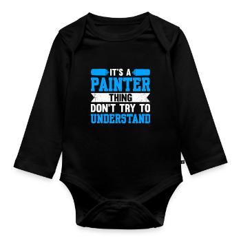 It's A Painter Thing, Don't Try To Understand - Organic Longsleeve Baby Bodysuit - black - Front