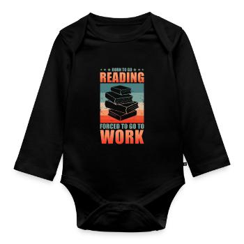 Read Reader Born To Go Reading Forced To Go Work - Organic Longsleeve Baby Bodysuit - black - Front