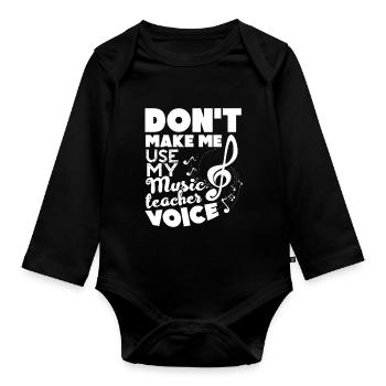 Don't Make Me Use Music Teacher Voice - Organic Longsleeve Baby Bodysuit - black - Front