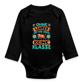 Ohne Lehrer hat das Leben keine Klasse - Baby Bio-Langarm-Body - Schwarz - Vorne