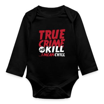 True Crime And Kill ...I Mean Chill True Crime - Organic Longsleeve Baby Bodysuit - black - Front