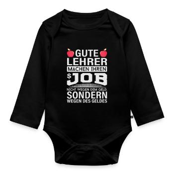 Lehrer machen Job nicht wegen Geld, sondern - Baby Bio-Langarm-Body - Schwarz - Vorne