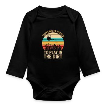 You're Never Too Old to Play in the Dirt Gardening - Organic Longsleeve Baby Bodysuit - black - Front