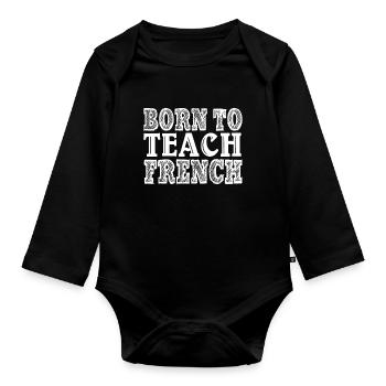 French Teacher Born To Teach French - Organic Longsleeve Baby Bodysuit - black - Front