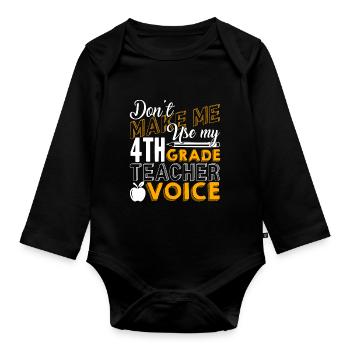 Don't Make Me Use My 4th Grade Teacher Voice - Organic Longsleeve Baby Bodysuit - black - Front