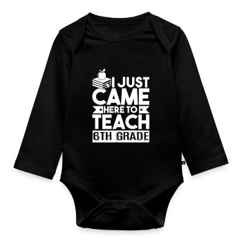 6th Grade Teacher I Teach 6th Grade - Organic Longsleeve Baby Bodysuit - black - Front