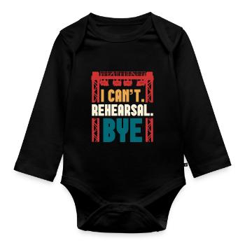 "I Can't. Rehearsal. Bye." Design - Organic Longsleeve Baby Bodysuit - black - Front