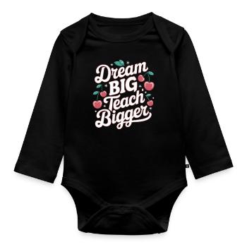 Dream Big, Teaching Bigger Teacher Inspiration - Organic Longsleeve Baby Bodysuit - black - Front