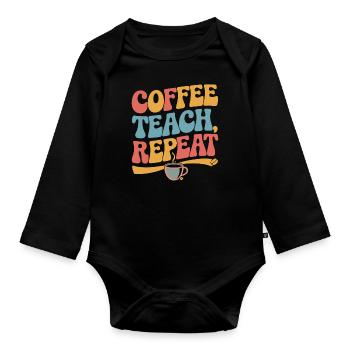 Coffee Teaching Repeating Teacher Motivation - Organic Longsleeve Baby Bodysuit - black - Front