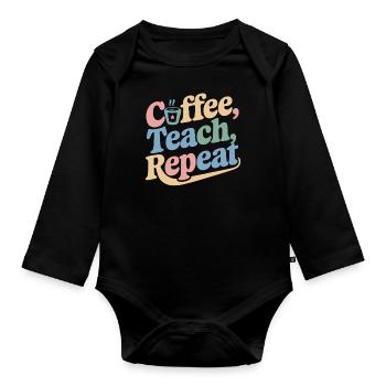 Coffee, Teaching, Repeating: Teacher Inspiration - Organic Longsleeve Baby Bodysuit - black - Front