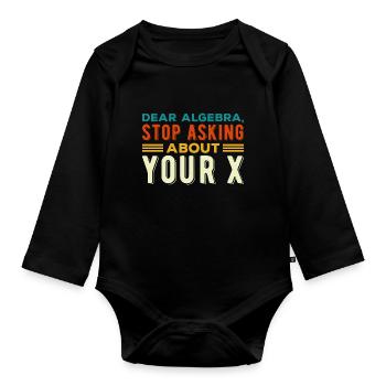 Mathematics Dear Math Stop Asking About Your X - Organic Longsleeve Baby Bodysuit - black - Front