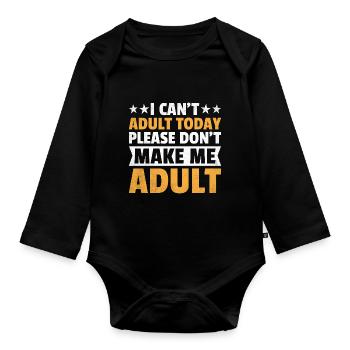 I Can't Adult Today Please Don't Make Me Adult - Organic Longsleeve Baby Bodysuit - black - Front