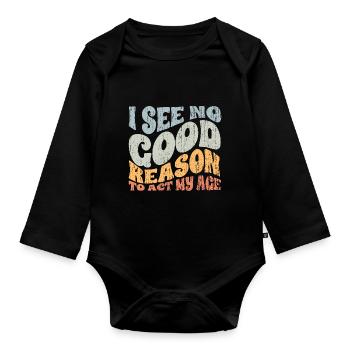 Groovy I See No Good Reason To Act My Age A - Organic Longsleeve Baby Bodysuit - black - Front