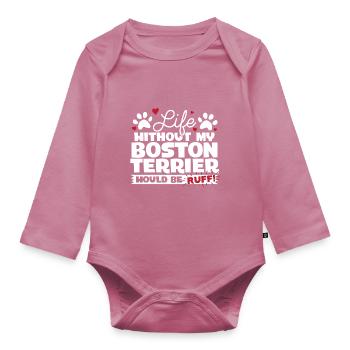 Life Without My Boston Terrier Would Be Ruff - Organic Longsleeve Baby Bodysuit - mauve - Front