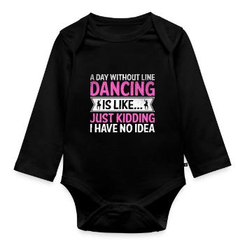 A Day Without Line Dancing Is Just Kidding I Have - Organic Longsleeve Baby Bodysuit - black - Front