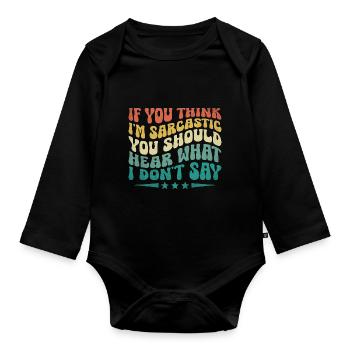If You Think I'm Sarcastic You Should Hear What I - Organic Longsleeve Baby Bodysuit - black - Front