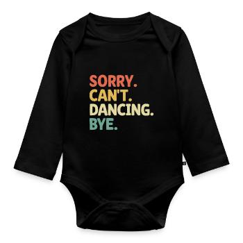 Sorry Can't Dance Bye For Dancing Dancer - Organic Longsleeve Baby Bodysuit - black - Front