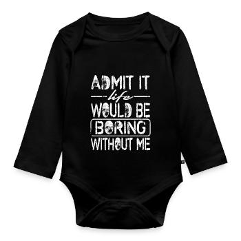 admit it life would be boring without me - Organic Longsleeve Baby Bodysuit - black - Front